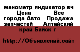 манометр индикатор вч › Цена ­ 1 000 - Все города Авто » Продажа запчастей   . Алтайский край,Бийск г.